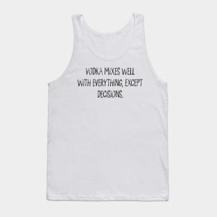 Vodka Mixes Well With Everything, Except Decisions. Tank Top